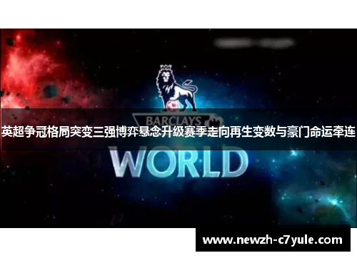 英超争冠格局突变三强博弈悬念升级赛季走向再生变数与豪门命运牵连 英超争冠格局突变三强博弈悬念升级赛季走向再生变数与豪门命运牵连