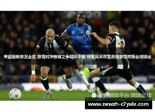 英超最新赛况全览 激情对决榜首之争精彩不断 球星风采尽显赛场激情燃爆全球球迷 英超最新赛况全览 激情对决榜首之争精彩不断 球星风采尽显赛场激情燃爆全球球迷