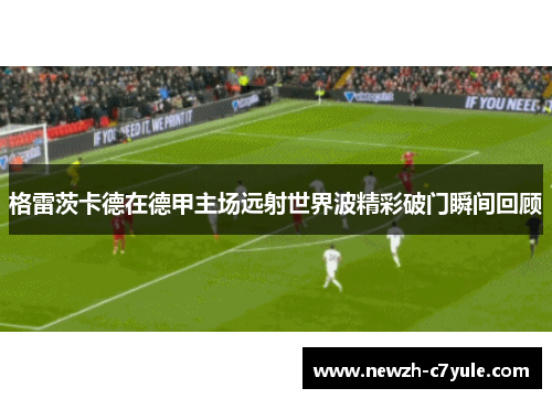 格雷茨卡德在德甲主场远射世界波精彩破门瞬间回顾