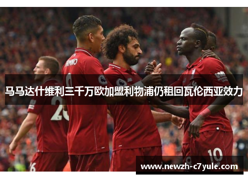 马马达什维利三千万欧加盟利物浦仍租回瓦伦西亚效力 马马达什维利三千万欧加盟利物浦仍租回瓦伦西亚效力