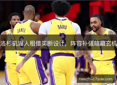 洛杉矶湖人租借买断设计，阵容补强暗藏玄机